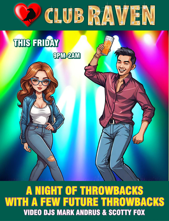 Club Raven 9pm-2am this friday A night of throwbacks with a few future throwbacks video djs mark andrus & scotty fox