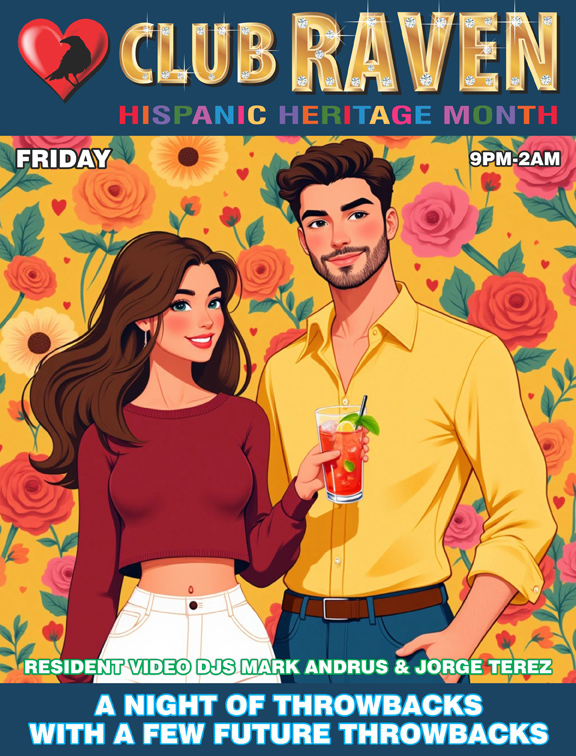 club raven  hispanic heritage month friday 9pm to 2am resident video djs mark andrus and Jorge terez a night of throwbacks with a few future throwbacks
