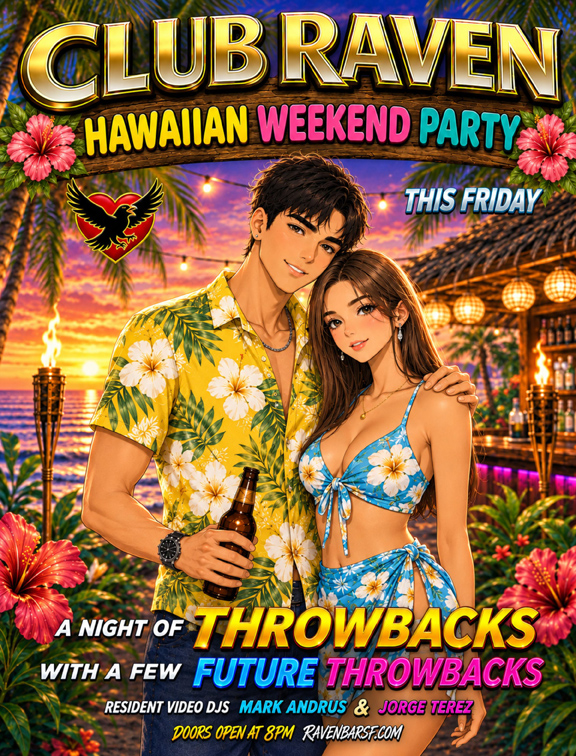 club raven hawaiian weekend party this friday a night of throwbacks with a few future throwbacks  resident video djs mark andrus and jorge terez doors open at 8pm ravenbarsf.com