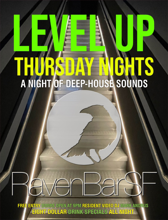 level up thursday nights a night of deep house sounds ravenbarsf free entry doors open at 9pm resident video dj mark andrus eight dollar drink specials all night