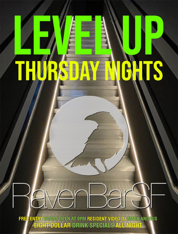 level up thursday nights ravenbarsf free entry doors open at 9pm resident video dj mark andrus eight dollar drink specials all night