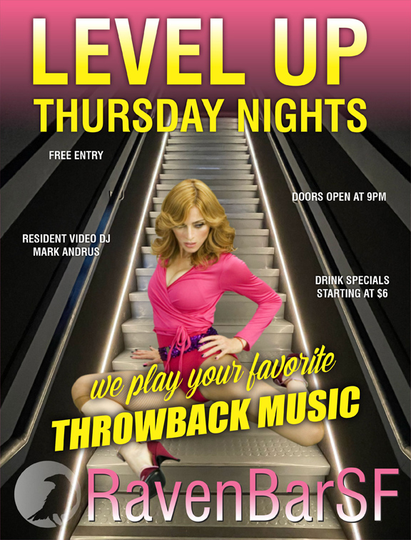 level up thursday nights ravenbarsf free entry doors open at 9pm resident video dj mark andrus drink specials starting at $6 we play your favorite throwback music