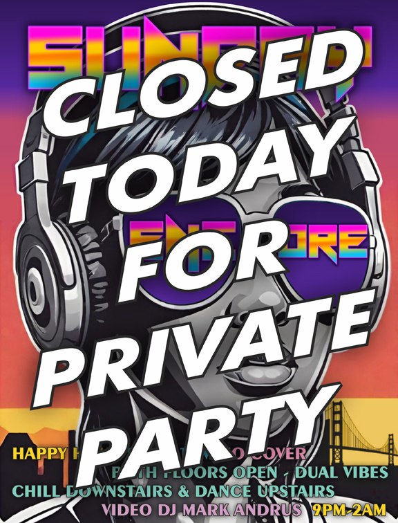 CLOSED TODAY FOR PRIVATE PARTY Sunday Encore 9pm-2am hello spring video dj mark andrus happy hour 9pm-11pm no cover both floors open dual vibes chill downstairs and dance upstairs