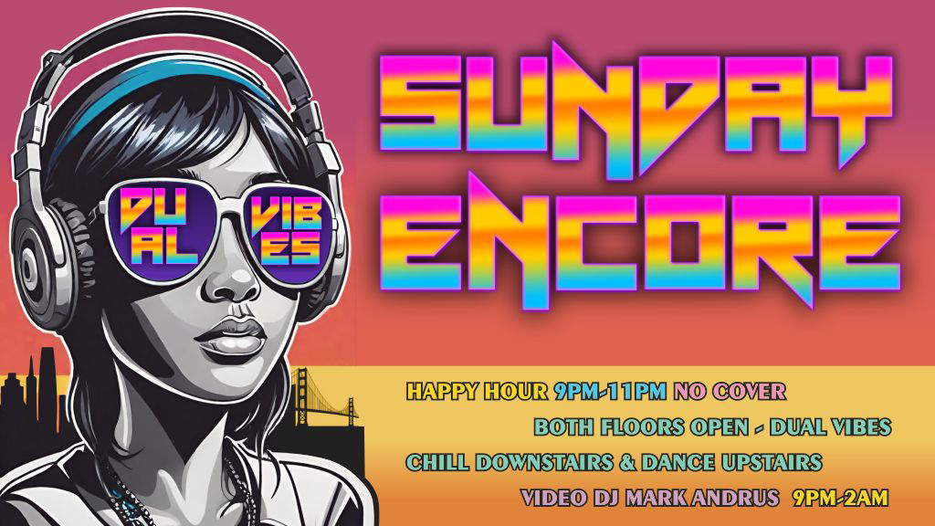 Sunday Encore 9pm-2am hello spring video dj mark andrus happy hour 9pm-11pm no cover both floors open dual vibes chill downstairs and dance upstairs
