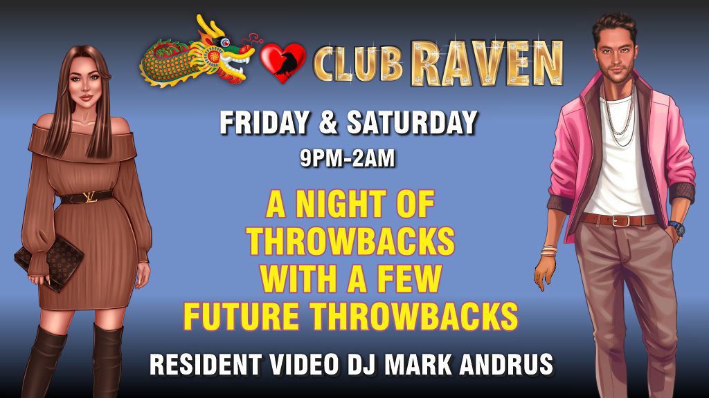 Club Raven Friday & Saturday 9pm-2am A night of throwbacks with a few future throwbacks resident video dj Mark Andrus