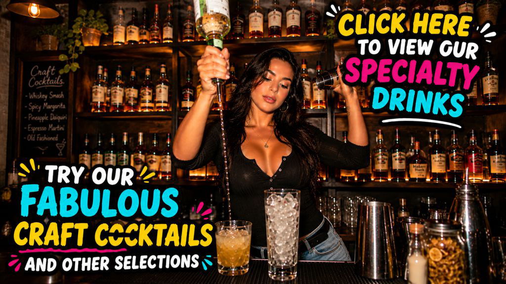 click here to view our Specialty Cocktails Try our fabulous craft cocktails and other selections!