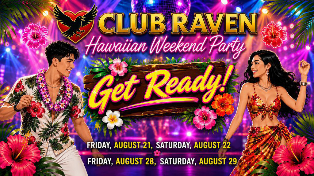 club raven hawaiian weekend party get ready friday august 21 saturday august 22 friday august 28 saturday august 29