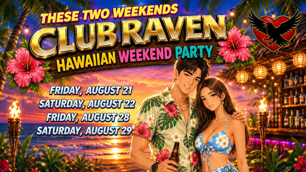 these two weekends club raven hawaiian weekend party friday august 21, saturday august 22, friday august 28, saturday august 29