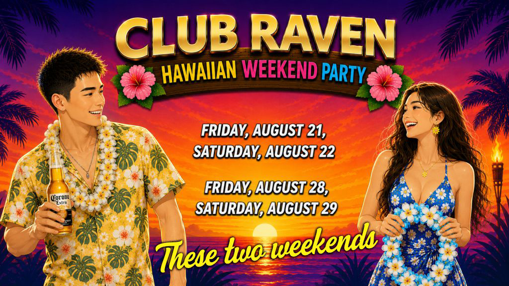 these two weekends club raven hawaiian weekend party friday august 21, saturday august 22, friday august 28, saturday august 29
