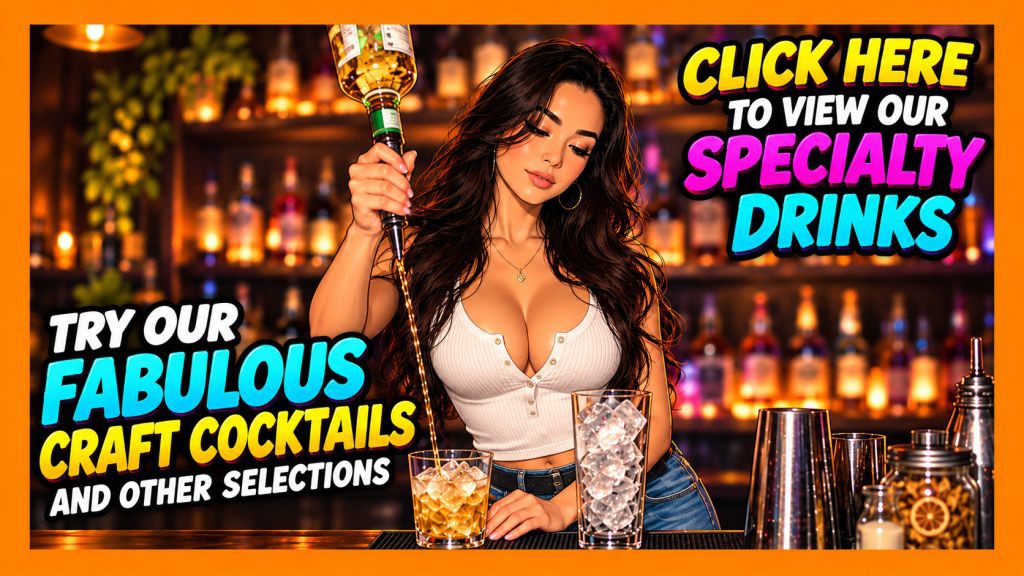 click here to view our Specialty Cocktails Try our fabulous craft cocktails and other selections!